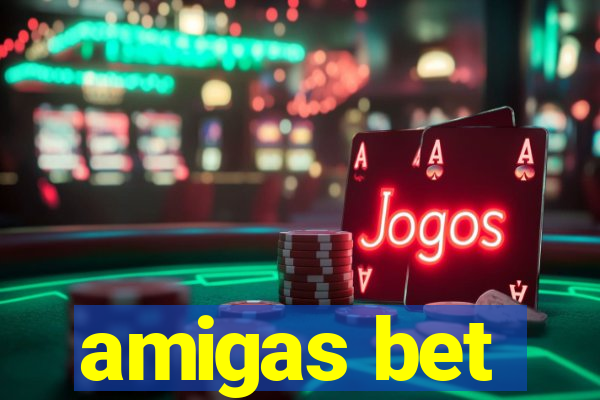 amigas bet